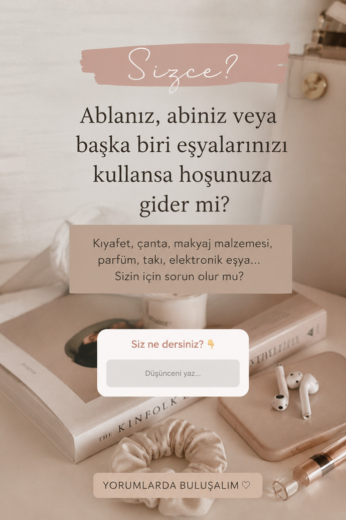 Kardeşiniz ya da aileniz sizden habersiz eşyalarınızı kullansa ne hissedersiniz?
