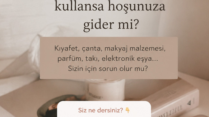 Kardeşiniz ya da aileniz sizden habersiz eşyalarınızı kullansa ne hissedersiniz?