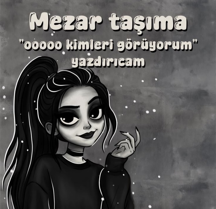 Siz ne yazdırırdınız. Biraz içinizi karartayım ☠️😄 ?