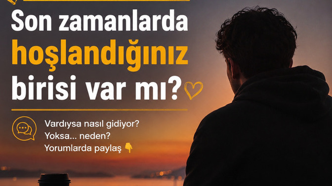Son zamanlarda hoşlandığınız birisi var mı?
