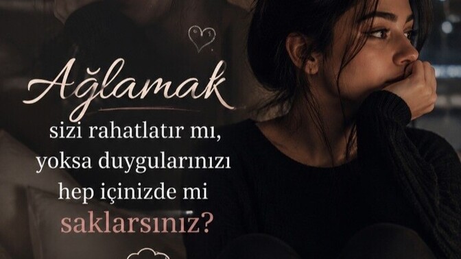 Ağlamak sizi gerçekten rahatlatıyor mu, yoksa duygularınızı içinize mi atıyorsunuz?