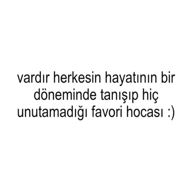 Unutamadığınız öğretmeniniz var mı?