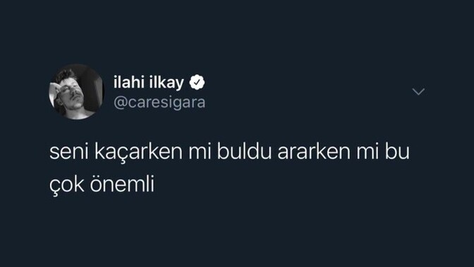 Sizce aşk insani kaçarken mi bulur yoksa ararken mi buldu sizi?