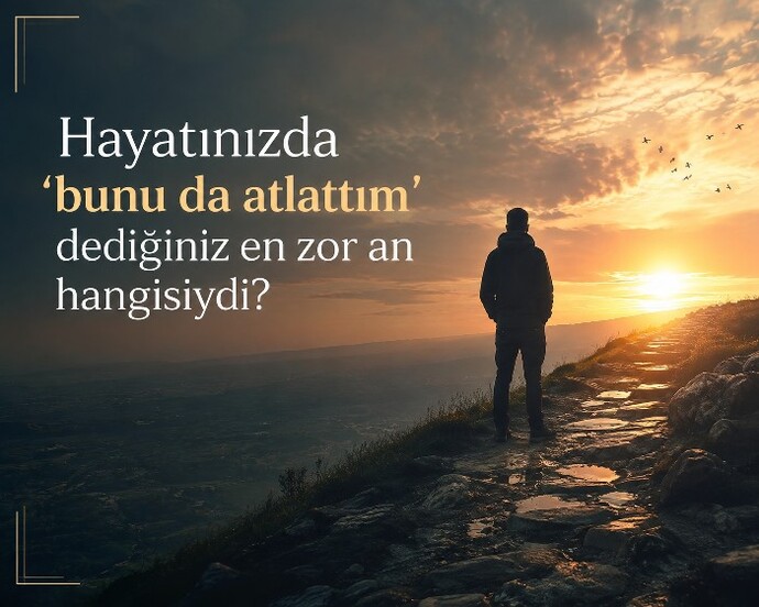 Hayatınızda ‘bunu da atlattım’ dediğiniz en zor an hangisiydi?