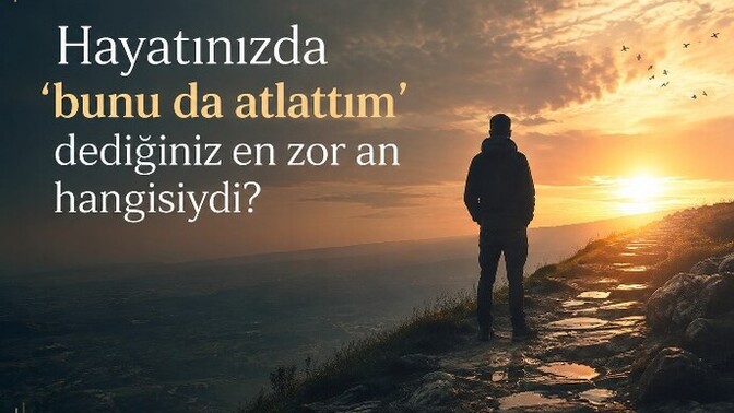 Hayatınızda ‘bunu da atlattım’ dediğiniz en zor an hangisiydi?