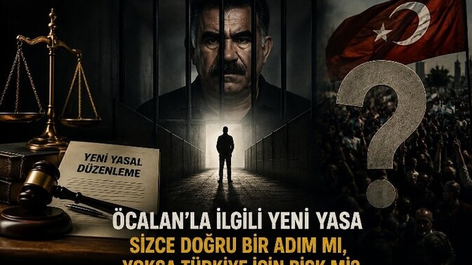 Öcalan’la ilgili yeni yasa sizce doğru bir adım mı, yoksa Türkiye için risk mi?