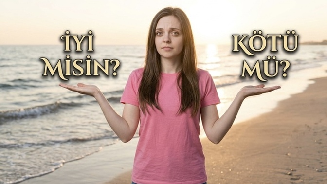 Aynaya baktığınızda karşınız da “ İyi bir insan” mı var yoksa “ kötü bir insan “ mı var?