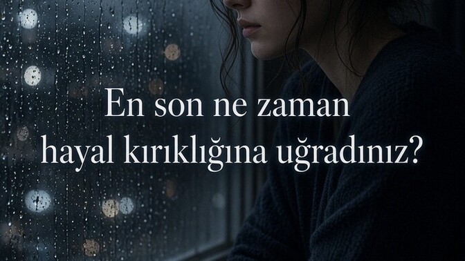 En son ne zaman ciddi anlamda hayal kırıklığına uğradınız ve nasıl başa çıktınız?