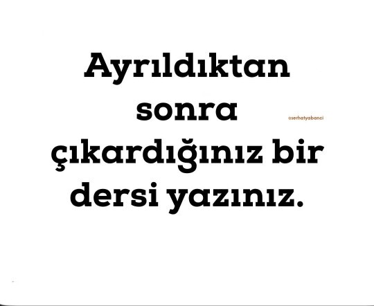 Ayrıldıktan sonra çıkardığınız bir ders söyleyin?
