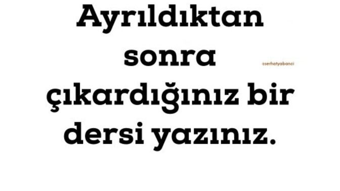 Ayrıldıktan sonra çıkardığınız bir ders söyleyin?