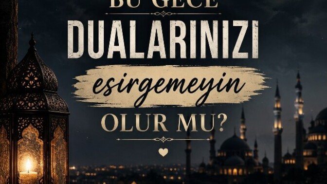 Bu gece dualarınızı eksik etmeyin, olur mu 🤲🏻?