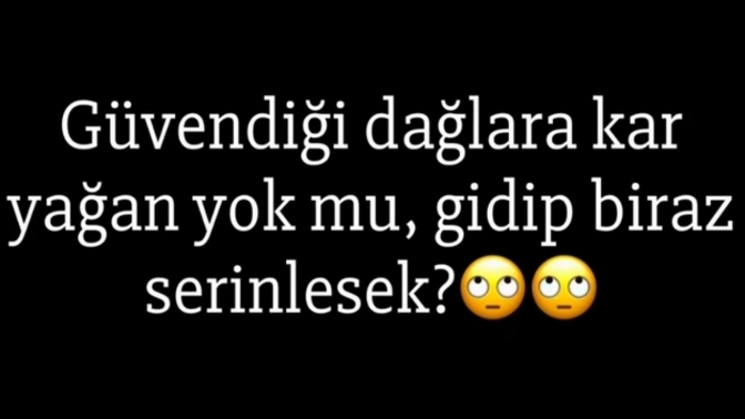 Güvendiğiniz dağlara kar yağdı mı?