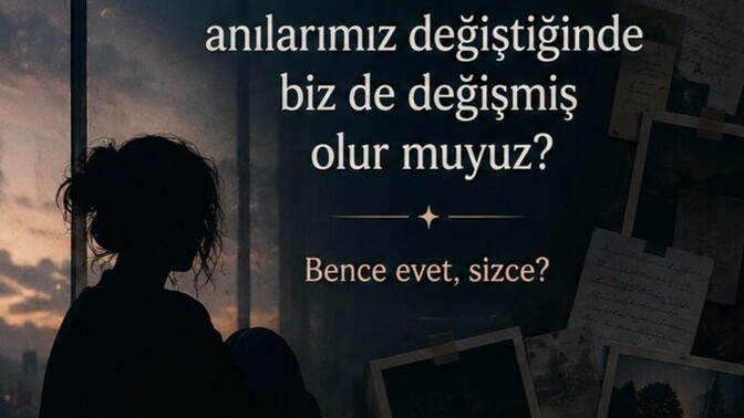 Bizi biz yapan şey anılarımızsa, anılarımız değiştiğinde biz de değişmiş olur muyuz?