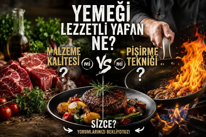 Malzeme kalitesi mi, Piṣirme tekniği mi yemeği lezzetli yapar?