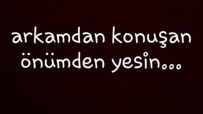 "Arkamdan konuşan önümden yesin" ne demek?