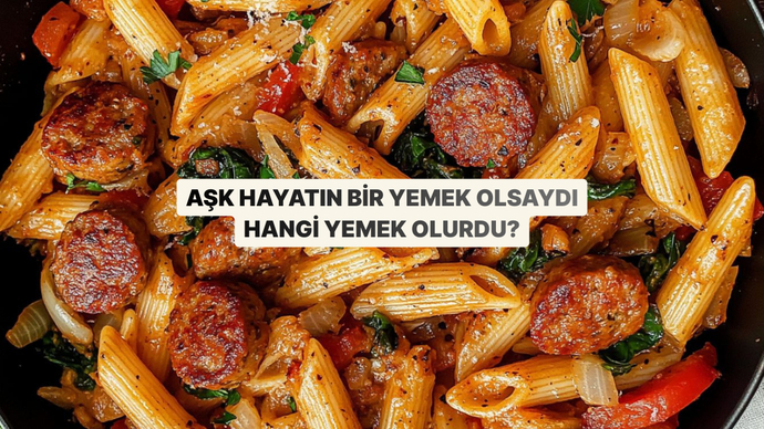 Eğer aşk bir yemek olsaydı, sizin şu anki ilişki durumunuz hangi yemek olurdu?