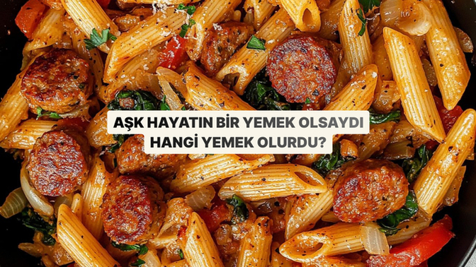 Eğer aşk bir yemek olsaydı, sizin şu anki ilişki durumunuz hangi yemek olurdu?