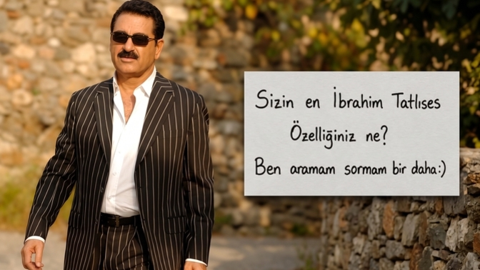 Sizin en İbrahim Tatlıses özelliğiniz ne?