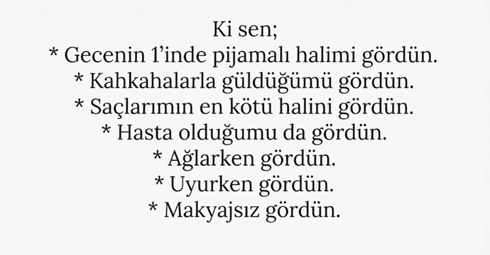 Gerçekten her halinizle sevildiğinizi hissettiniz mi, birini her haliyle sevmek mümkün mü?