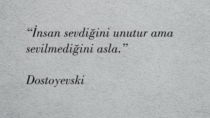 "İnsan sevdiğini unutur ama sevilmediğini asla" cümlesini nasıl değerlendiriyorsunuz?