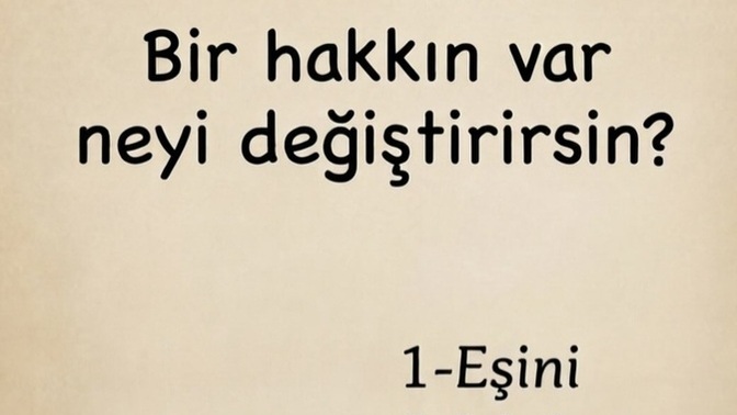 Bir hakkın var neyi değiştirirsin?