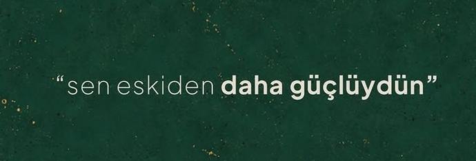 Eskiden mi daha güçlüydün yoksa şimdi mi?