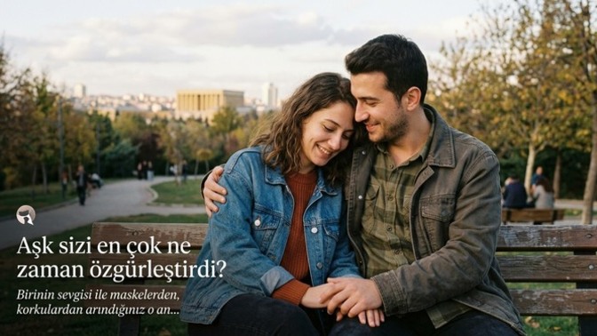 Birinin sevgisi sizi en çok ne zaman özgürleştirdi?
