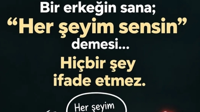Birinin sana her şeyim demesi bir anlam ifade eder mi senin için?