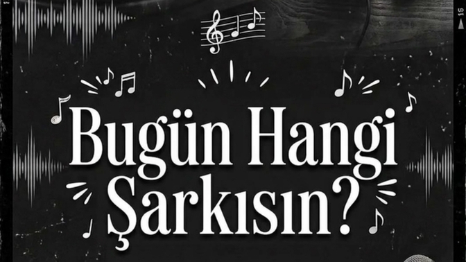 Bugün hangi şarkısınız ?