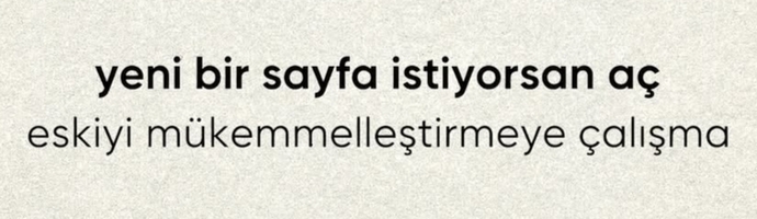 Eskiyi mükemmelleştirmeyi mi tercih edersin yoksa yeni ve temiz bir sayfa açmayı mı?