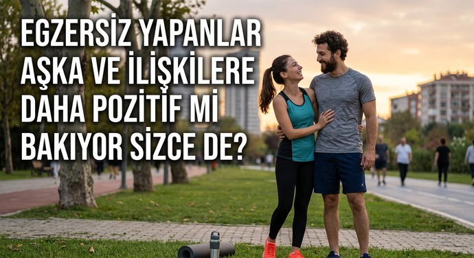 Egzersiz yapanlar aşka ve ilişkilere daha pozitif mi bakıyor sizce de?