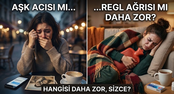 Aşk acısı mı, regl ağrısı mı daha zor?