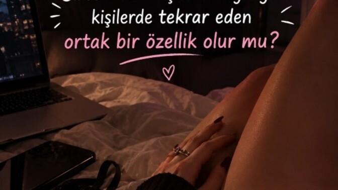 Sizce insanın çekim duyduğu kişilerde tekrar eden ortak bir özellik olur mu?
