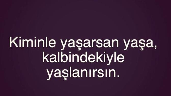 Kimle yasarsan yasa, kalbindekiyle yaslanirsin?