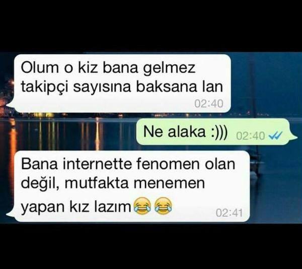 Bana internette fenomen olan değil, mutfakta menemen yapan kız lazım :) ?