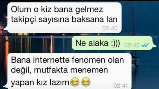 Bana internette fenomen olan değil, mutfakta menemen yapan kız lazım :) ?