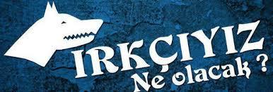 Irkçıyım ne olacak?