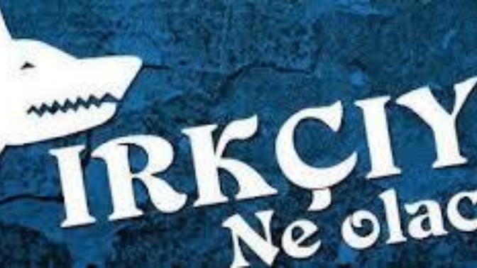 Irkçıyım ne olacak?