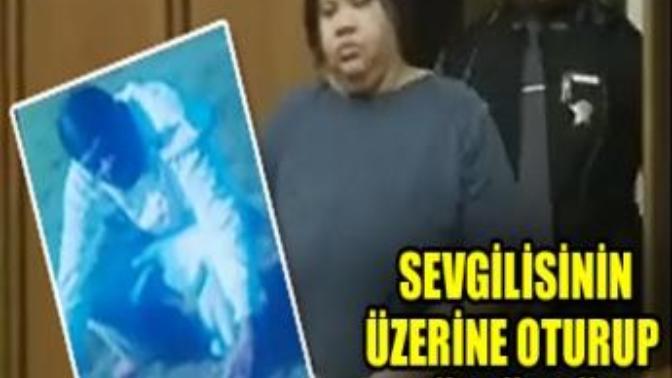 Sevgilisinin üzerine oturup öldüren kadın hakkında ne düşünüyorsunuz?