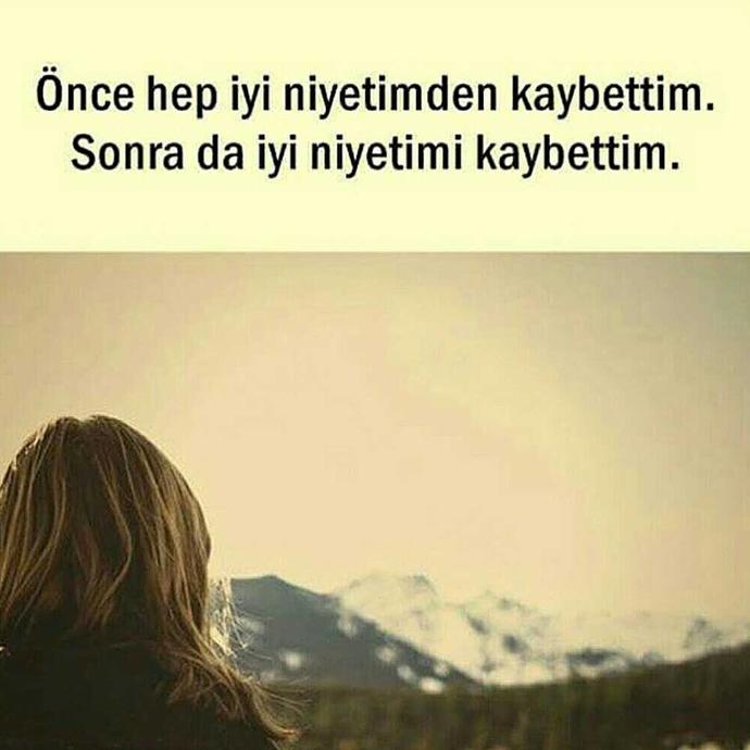 Önce hep iyi niyetimden kaybettim, sonra iyi niyetimi de kaybettim... sizede oldu mu??