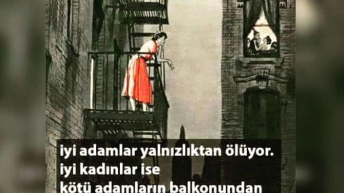İyi adamlar yalnızlıktan ölüyor. İyi kadınlar ise kötü adamların balkonundan gökyüzüne bakarken?