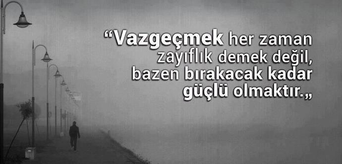 Vazgeçmek size göre zayıflık mı yoksa bırakacak kadar güçlü olduğunu kanıtlamak mı?