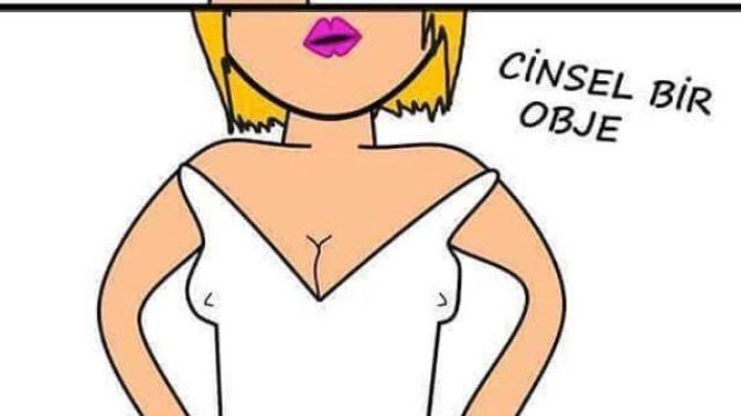 Kadınların cinsel obje olarak görülmesi?