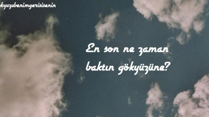 Gökyüzüne bakmak insani rahatlatır, peki en son ne zaman baktınız gökyüzüne?