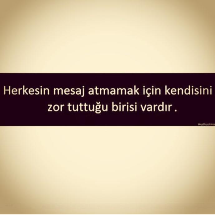Sizin de mesaj atmamak için kendinizi zor tuttuğunuz biri var mı ?