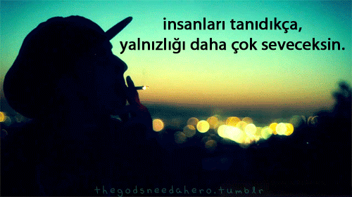 İnsanları tanıdıkça yalnızlığı sever olmadık mı sizcede?