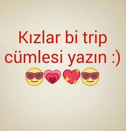 Kızlar bir trip cümlesi yazın :) ?