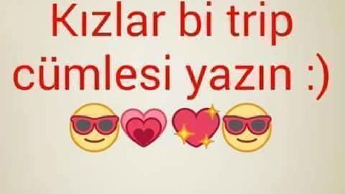 Kızlar bir trip cümlesi yazın :) ?