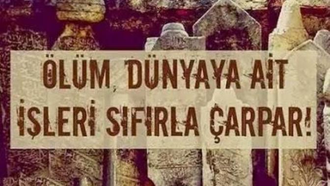 Ölüm en güzel nasihat iken , ne için hiç ölmeyecek sanır insan?