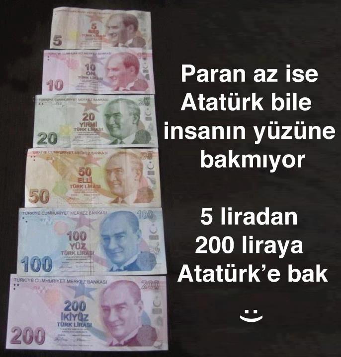 paran az ise Atatürk bile yüzüne bakmıyor?değilmi?